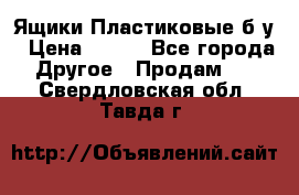 Ящики Пластиковые б/у › Цена ­ 130 - Все города Другое » Продам   . Свердловская обл.,Тавда г.